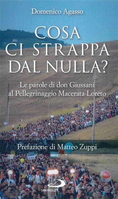 “La nostra vita &#232; un pellegrinaggio.” In Cosa ci strappa dal nulla?: Le parole di don Giussani al Pellegrinaggio Macerata-Loreto, di Domenico Agasso