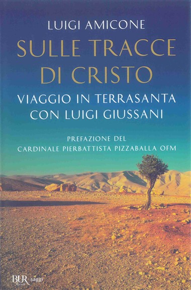 &quot;[Interventi e intervista].&quot; In Sulle tracce di Cristo: Viaggio in Terrasanta con Luigi Giussani, di Luigi Amicone